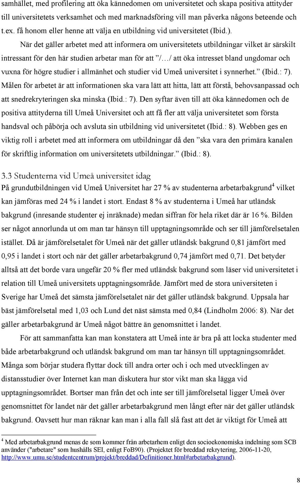 När det gäller arbetet med att informera om universitetets utbildningar vilket är särskilt intressant för den här studien arbetar man för att / / att öka intresset bland ungdomar och vuxna för högre