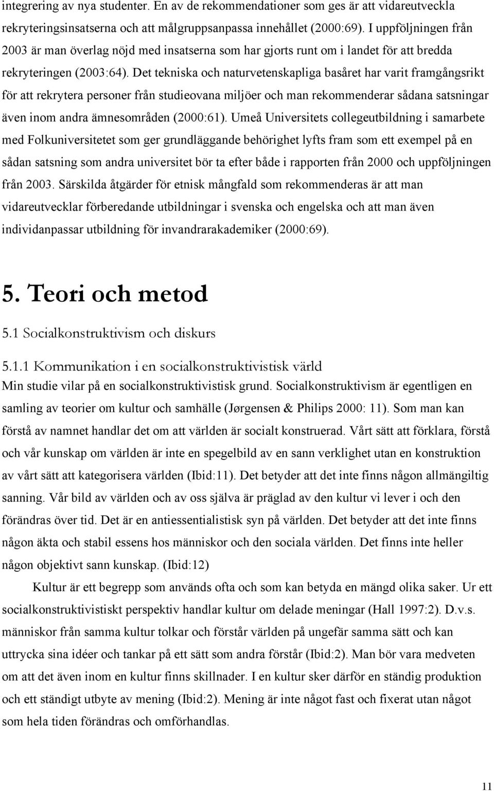 Det tekniska och naturvetenskapliga basåret har varit framgångsrikt för att rekrytera personer från studieovana miljöer och man rekommenderar sådana satsningar även inom andra ämnesområden (2000:61).