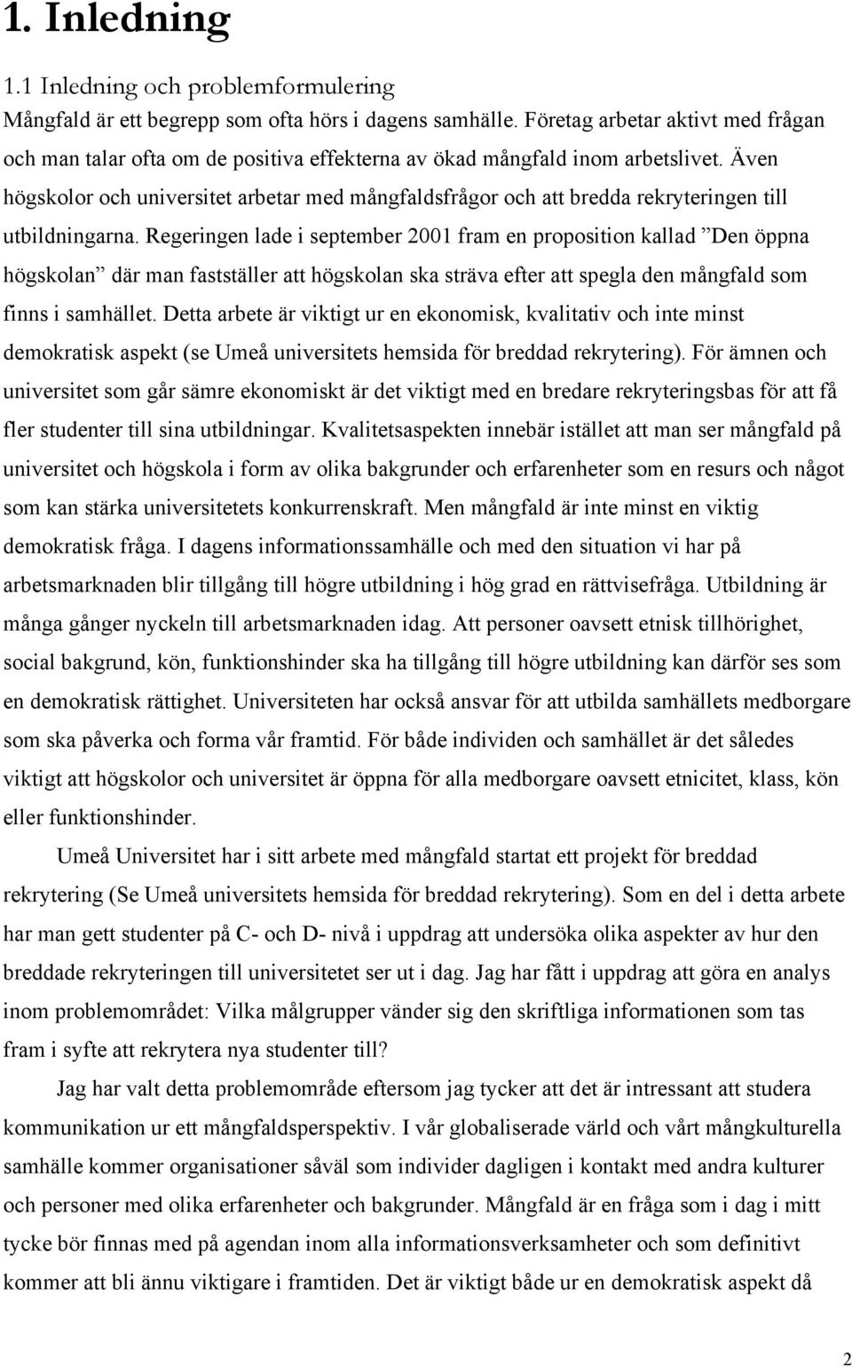 Även högskolor och universitet arbetar med mångfaldsfrågor och att bredda rekryteringen till utbildningarna.