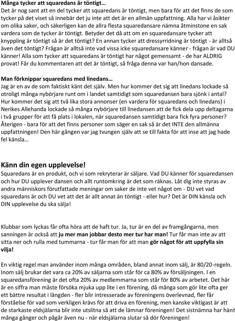 Betyder det då att om en squaredansare tycker att knyppling är töntigt så är det töntigt? En annan tycker att dressyrridning är töntigt - är alltså även det töntigt?