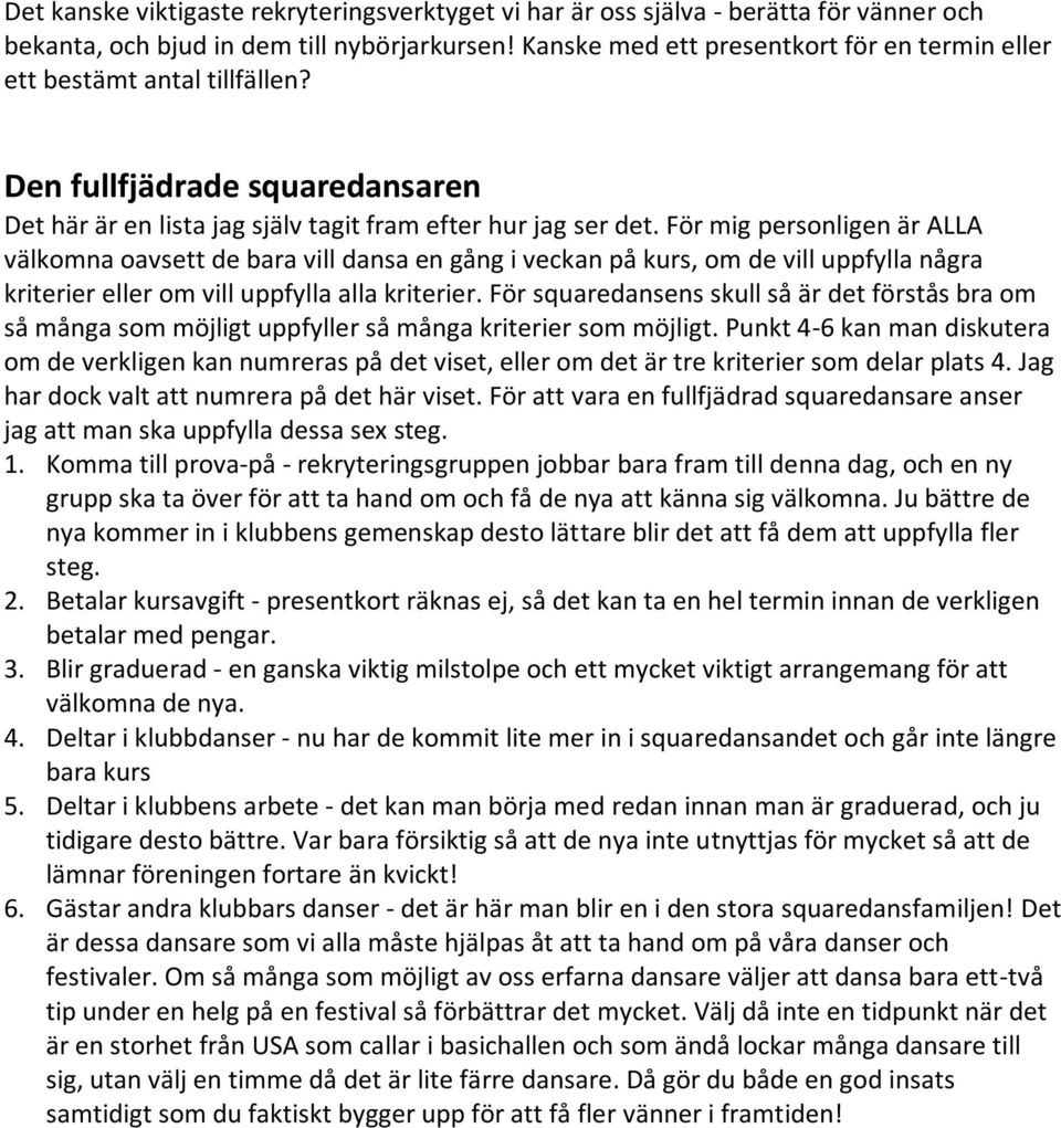 För mig personligen är ALLA välkomna oavsett de bara vill dansa en gång i veckan på kurs, om de vill uppfylla några kriterier eller om vill uppfylla alla kriterier.