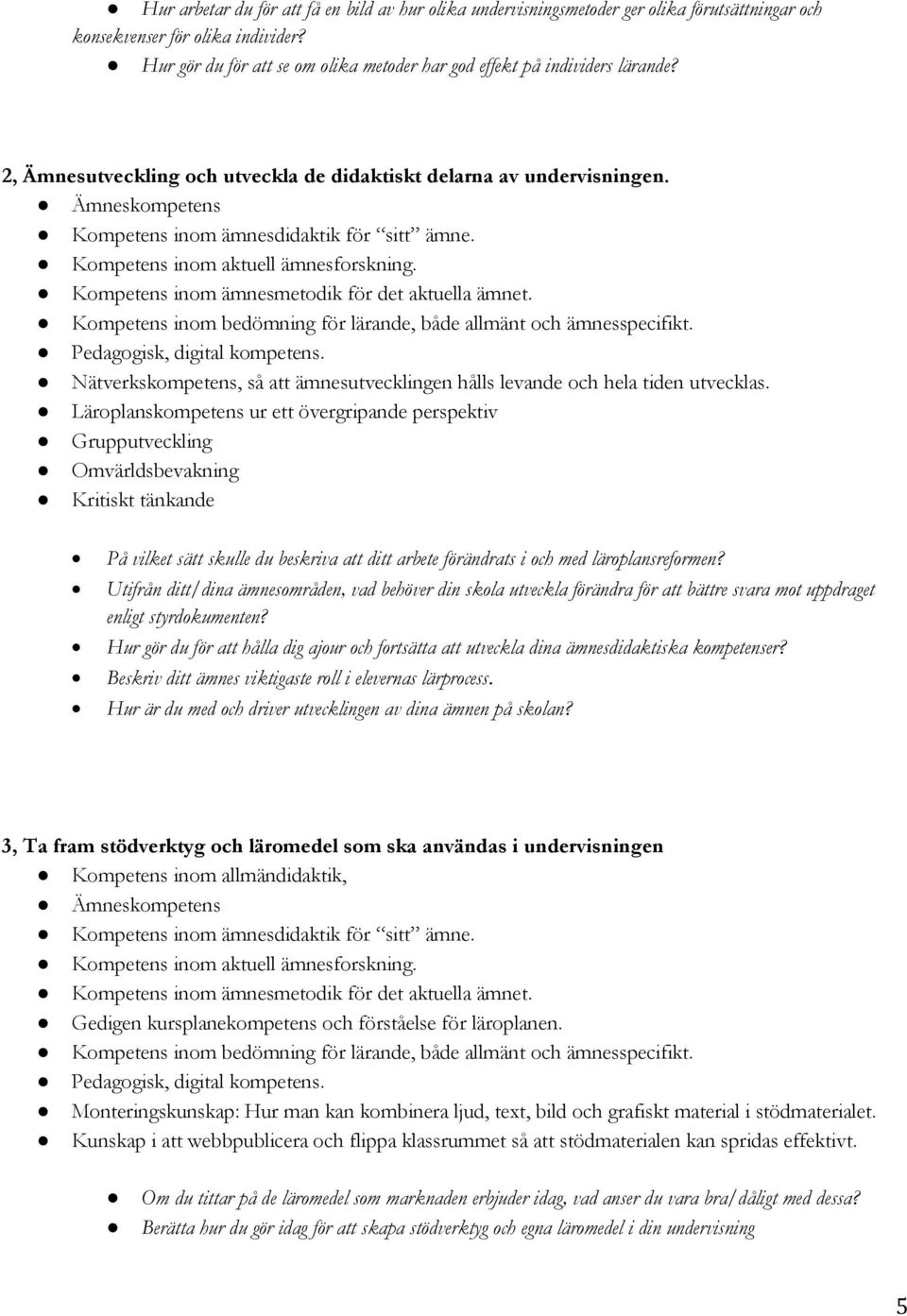 Ämneskompetens Kompetens inom ämnesdidaktik för sitt ämne. Kompetens inom aktuell ämnesforskning. Kompetens inom ämnesmetodik för det aktuella ämnet.