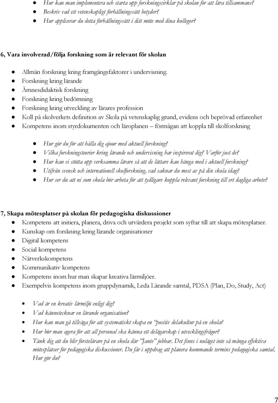 Forskning kring lärande Ämnesdidaktisk forskning Forskning kring bedömning Forskning kring utveckling av lärares profession Koll på skolverkets definition av Skola på vetenskaplig grund, evidens och