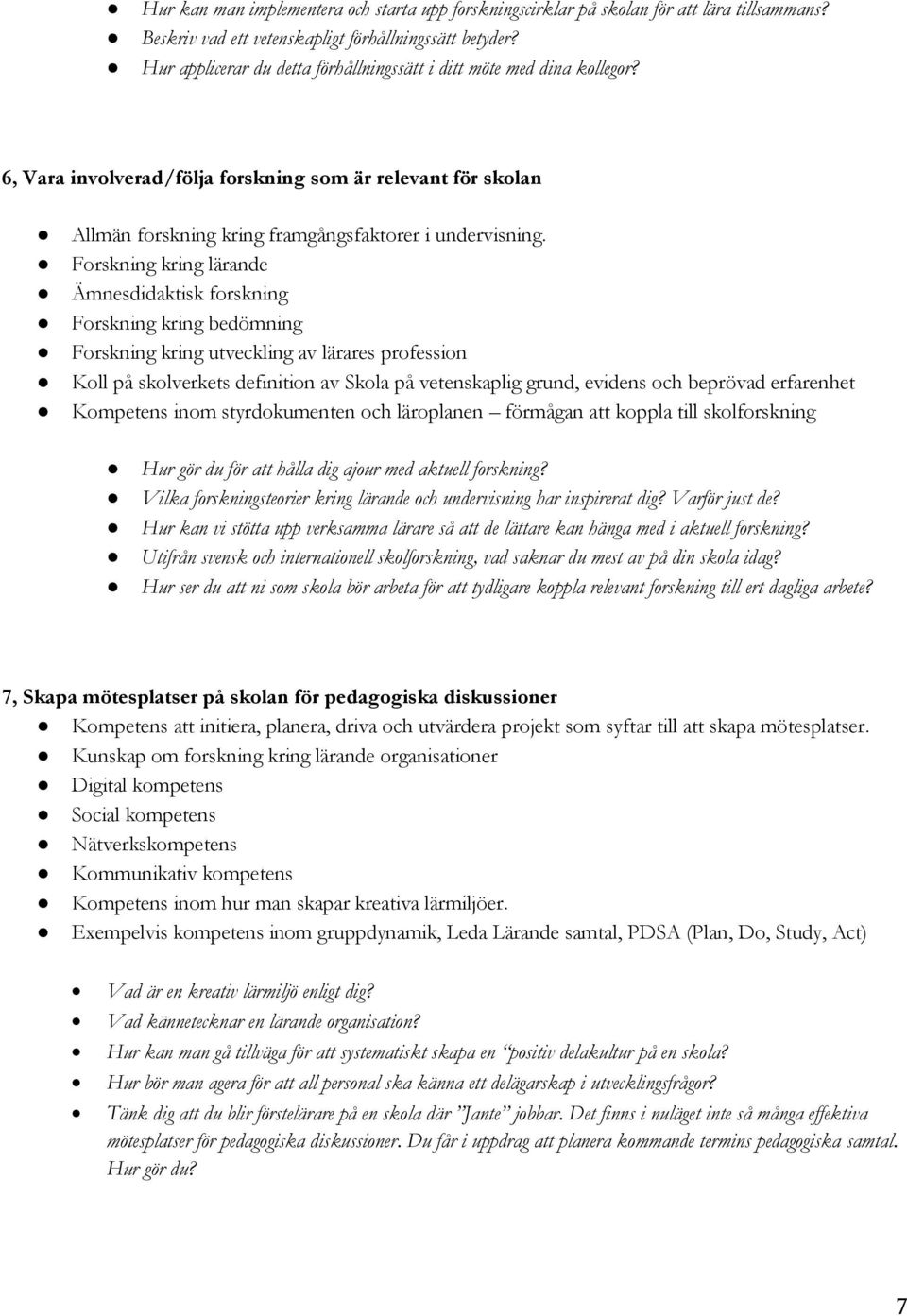 Forskning kring lärande Ämnesdidaktisk forskning Forskning kring bedömning Forskning kring utveckling av lärares profession Koll på skolverkets definition av Skola på vetenskaplig grund, evidens och