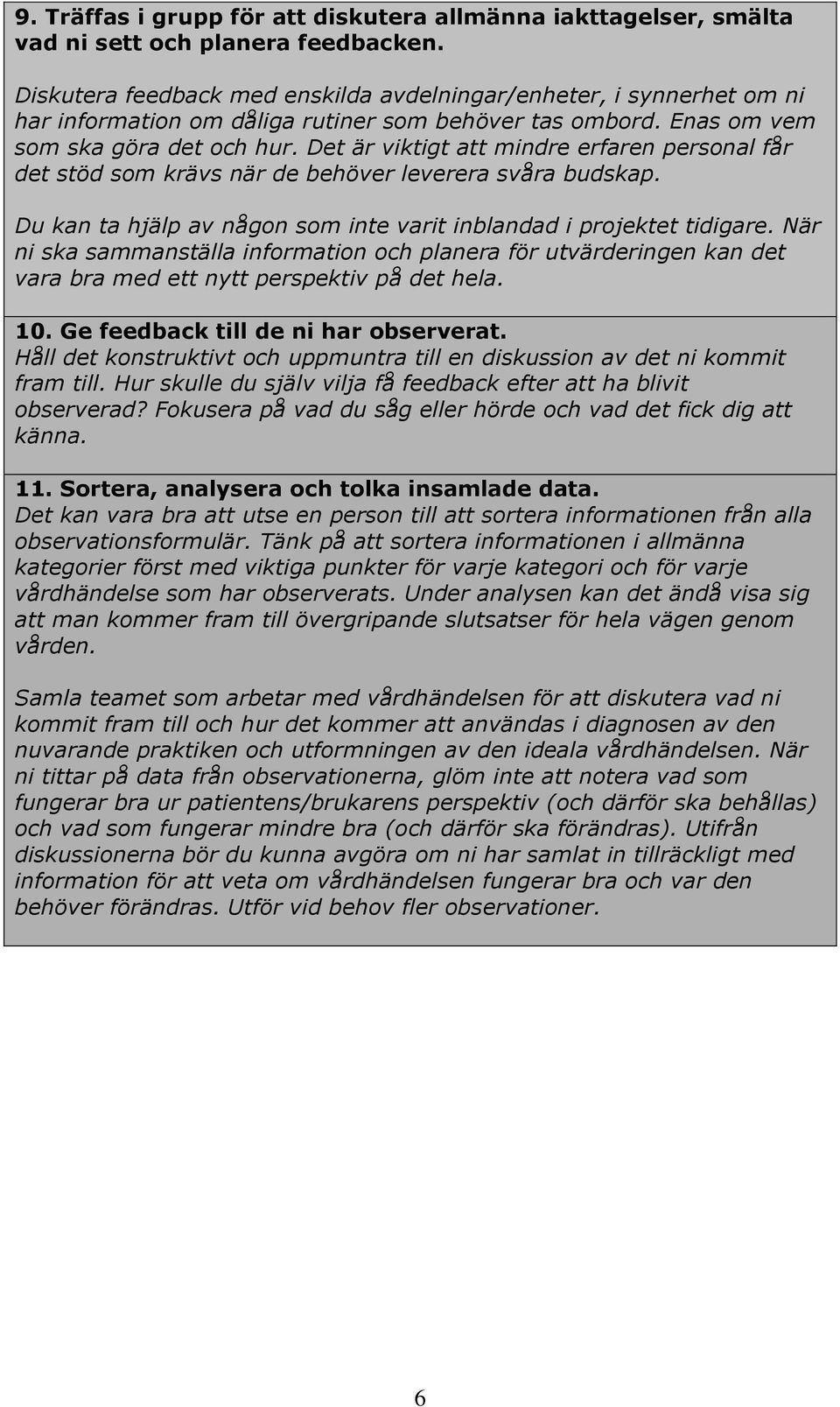 Det är viktigt att mindre erfaren personal får det stöd som krävs när de behöver leverera svåra budskap. Du kan ta hjälp av någon som inte varit inblandad i projektet tidigare.