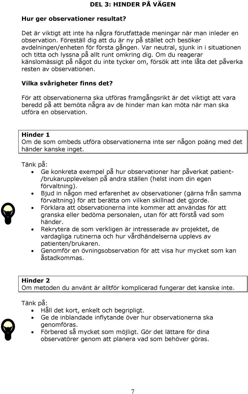 Om du reagerar känslomässigt på något du inte tycker om, försök att inte låta det påverka resten av observationen. Vilka svårigheter finns det?