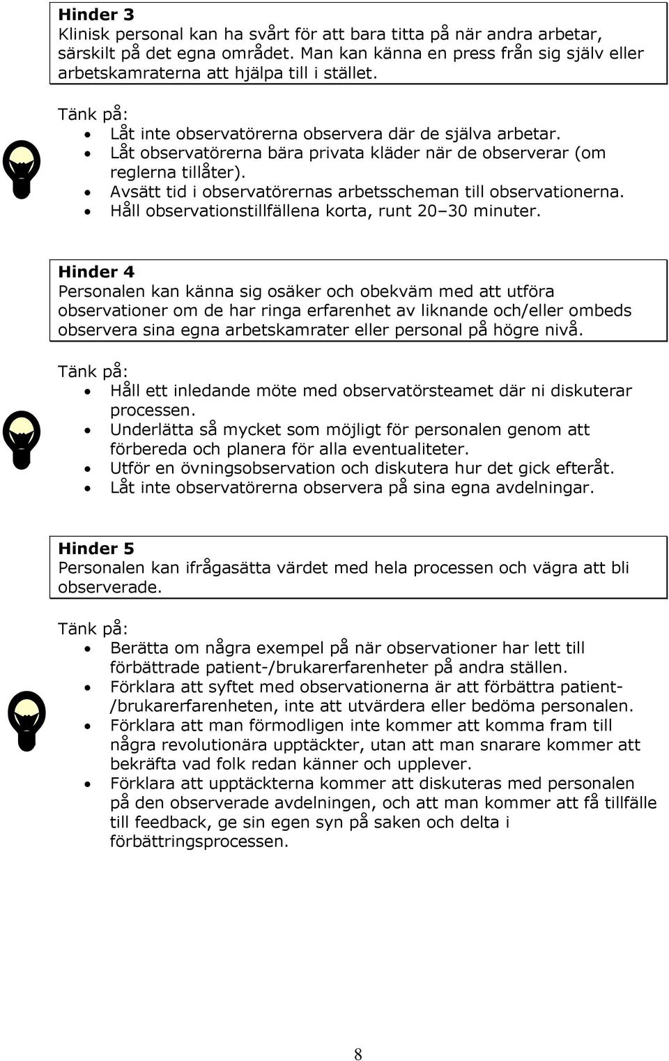 Avsätt tid i observatörernas arbetsscheman till observationerna. Håll observationstillfällena korta, runt 20 30 minuter.