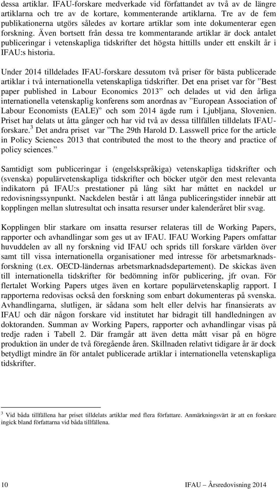 Även bortsett från dessa tre kommentarande artiklar är dock antalet publiceringar i vetenskapliga tidskrifter det högsta hittills under ett enskilt år i IFAU:s historia.