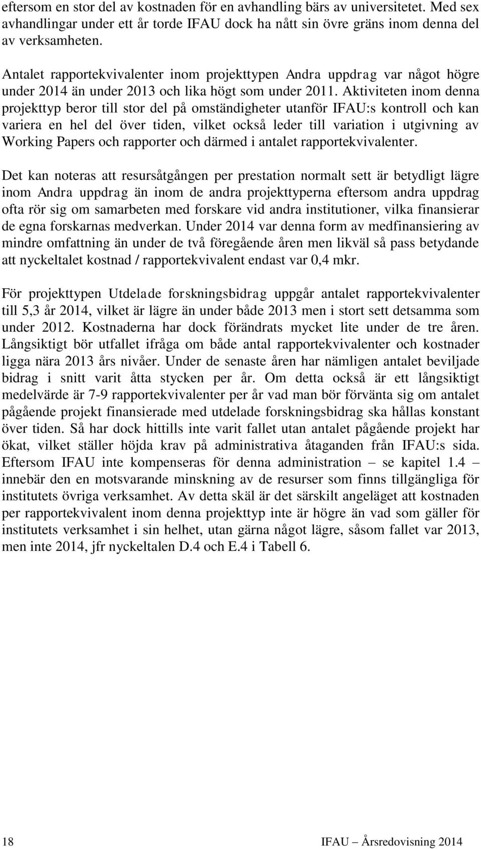 Aktiviteten inom denna projekttyp beror till stor del på omständigheter utanför IFAU:s kontroll och kan variera en hel del över tiden, vilket också leder till variation i utgivning av Working Papers