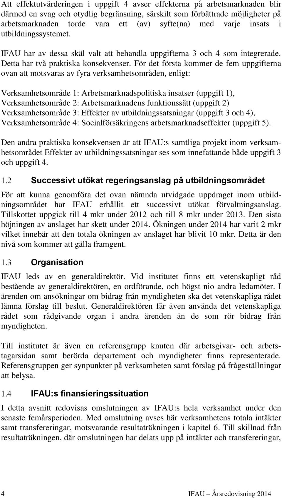 För det första kommer de fem uppgifterna ovan att motsvaras av fyra verksamhetsområden, enligt: Verksamhetsområde 1: Arbetsmarknadspolitiska insatser (uppgift 1), Verksamhetsområde 2: