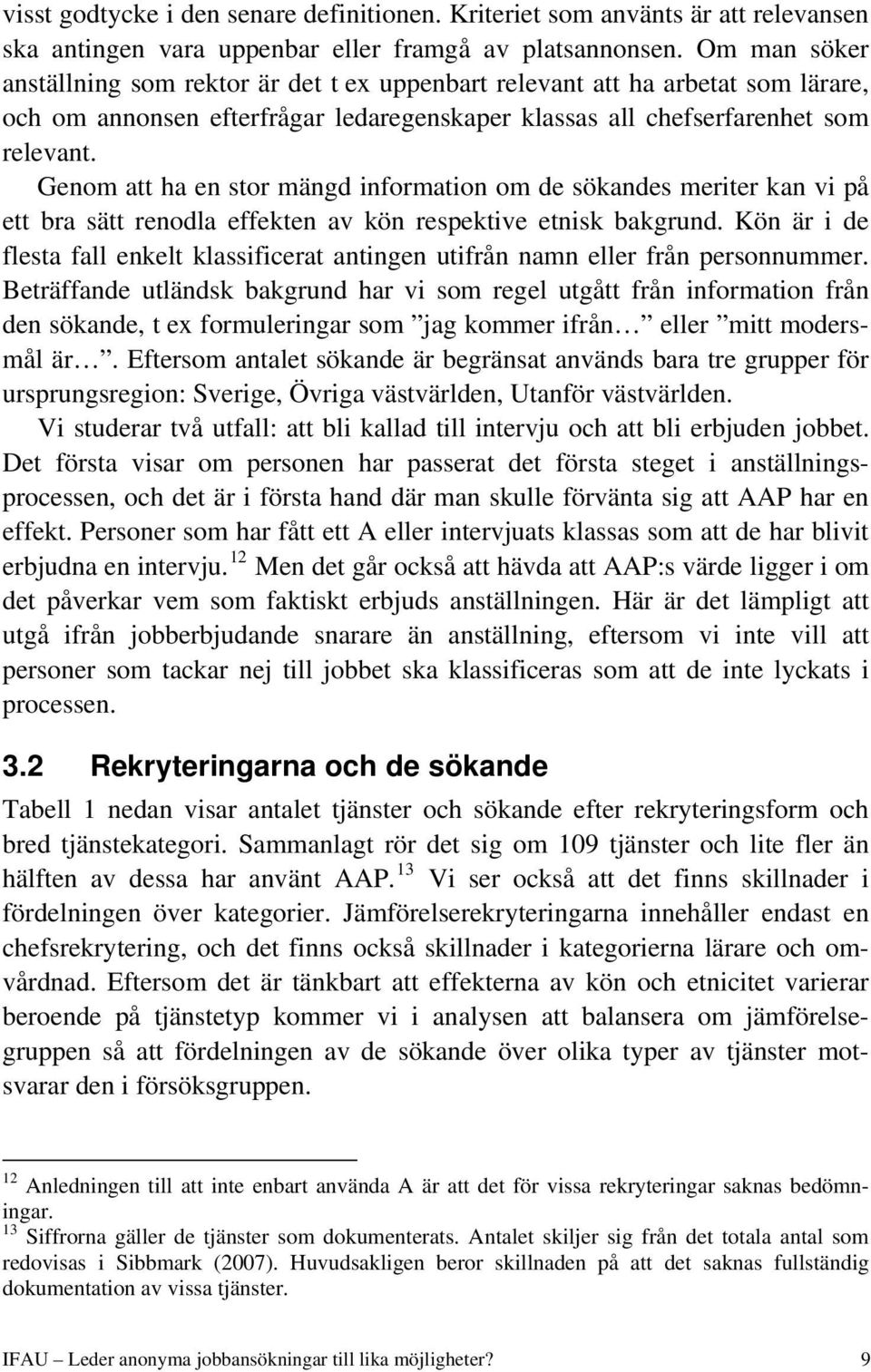 Genom att ha en stor mängd information om de sökandes meriter kan vi på ett bra sätt renodla effekten av kön respektive etnisk bakgrund.