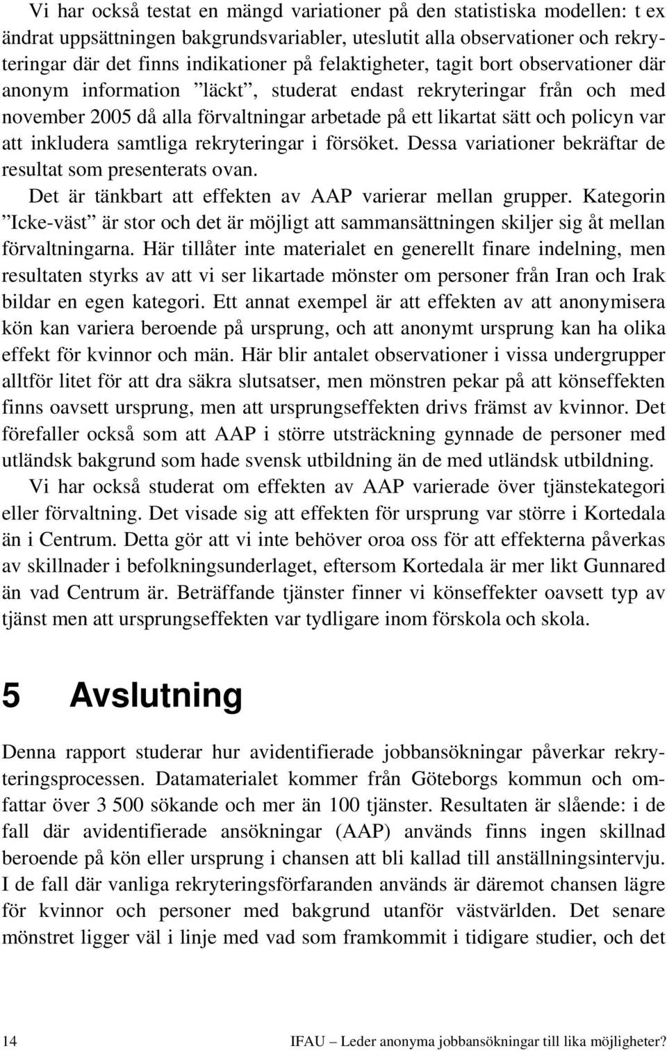 inkludera samtliga rekryteringar i försöket. Dessa variationer bekräftar de resultat som presenterats ovan. Det är tänkbart att effekten av AAP varierar mellan grupper.