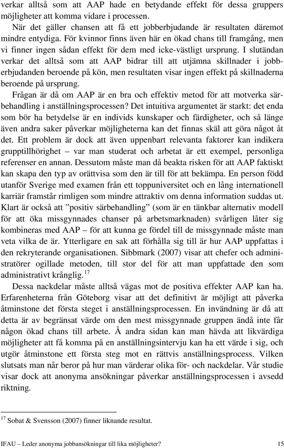 I slutändan verkar det alltså som att AAP bidrar till att utjämna skillnader i jobberbjudanden beroende på kön, men resultaten visar ingen effekt på skillnaderna beroende på ursprung.