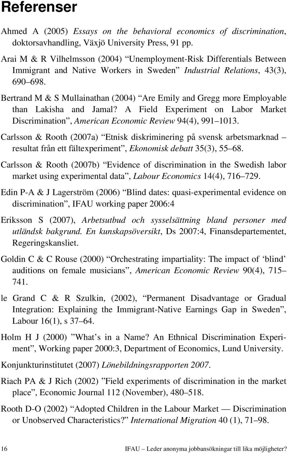 Bertrand M & S Mullainathan (2004) Are Emily and Gregg more Employable than Lakisha and Jamal? A Field Experiment on Labor Market Discrimination, American Economic Review 94(4), 991 1013.