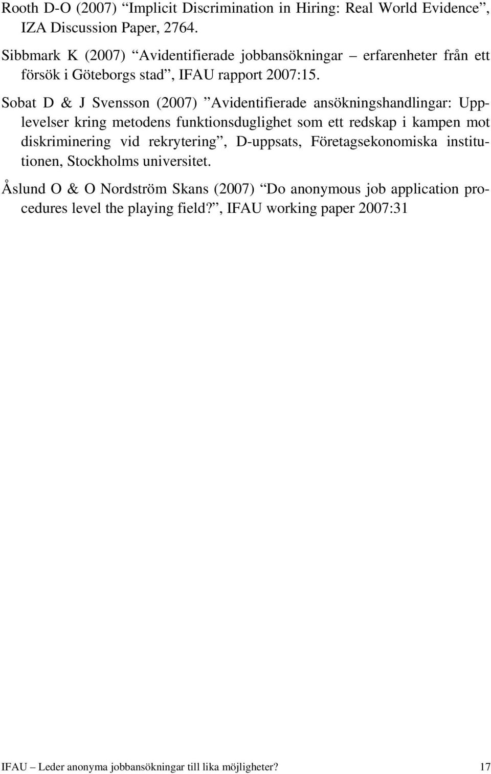 Sobat D & J Svensson (2007) Avidentifierade ansökningshandlingar: Upplevelser kring metodens funktionsduglighet som ett redskap i kampen mot diskriminering vid