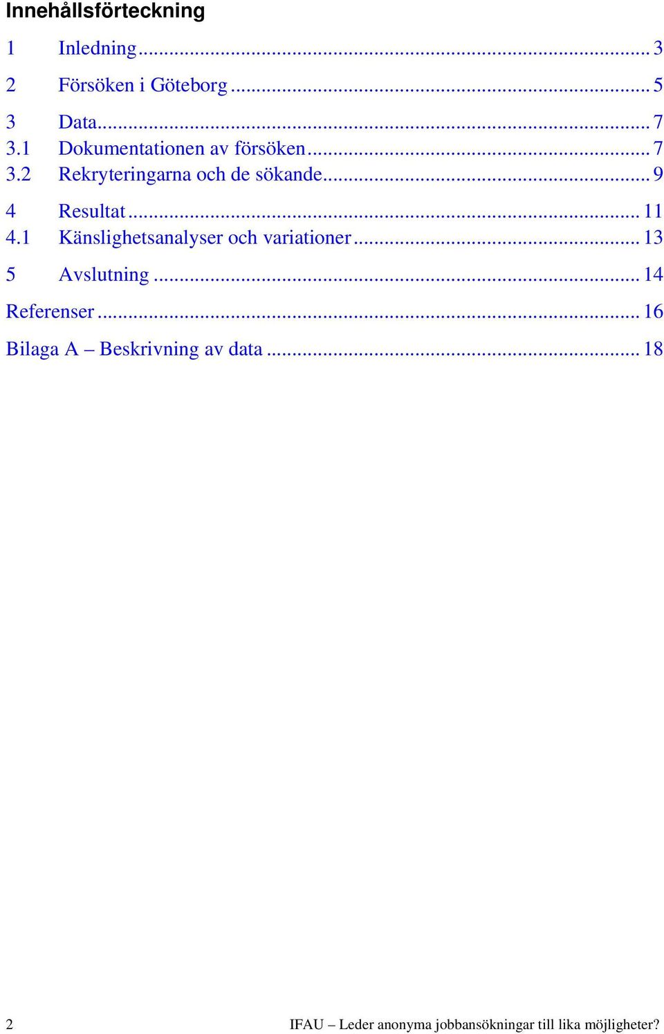 .. 11 4.1 Känslighetsanalyser och variationer... 13 5 Avslutning... 14 Referenser.