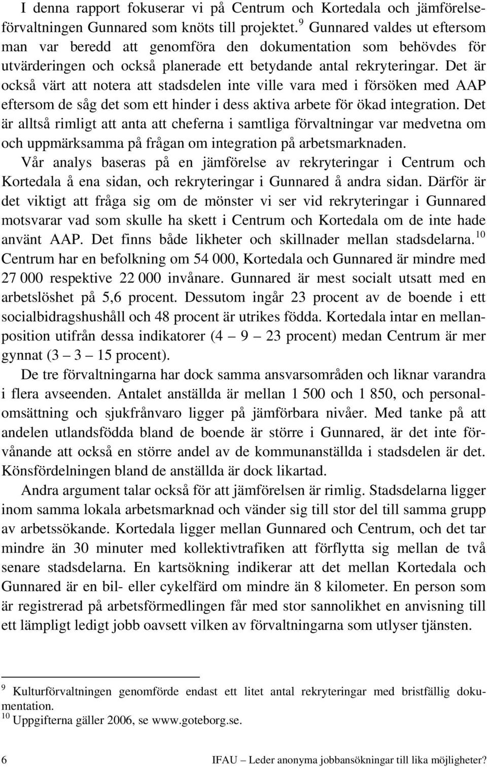 Det är också värt att notera att stadsdelen inte ville vara med i försöken med AAP eftersom de såg det som ett hinder i dess aktiva arbete för ökad integration.