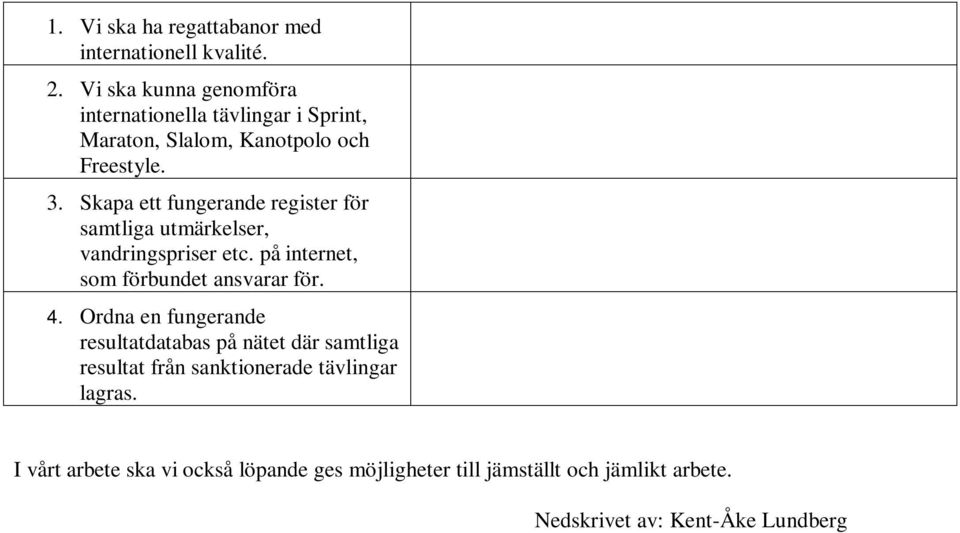 Skapa ett fungerande register för samtliga utmärkelser, vandringspriser etc. på internet, som förbundet ansvarar för. 4.