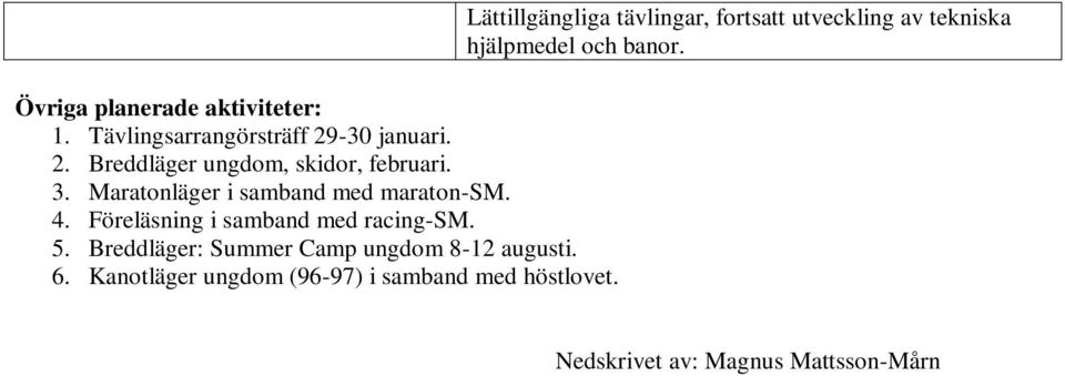 Breddläger: Summer Camp ungdom 8-12 augusti. 6. Kanotläger ungdom (96-97) i samband med höstlovet.