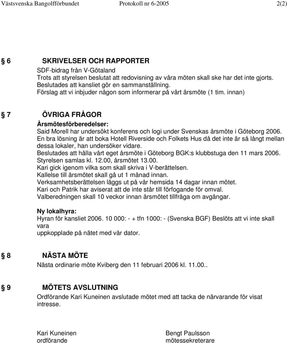 innan) 7 ÖVRIGA FRÅGOR Årsmötesförberedelser: Said Morell har undersökt konferens och logi under Svenskas årsmöte i Göteborg 2006.