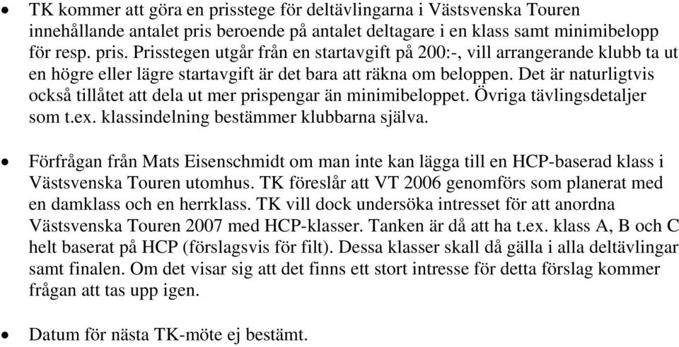 Förfrågan från Mats Eisenschmidt om man inte kan lägga till en HCP-baserad klass i Västsvenska Touren utomhus. TK föreslår att VT 2006 genomförs som planerat med en damklass och en herrklass.