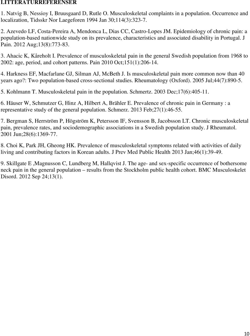 Epidemiology of chronic pain: a population-based nationwide study on its prevalence, characteristics and associated disability in Portugal. J Pain. 202 Aug;3(8):773-83. 3. Ahacic K, Kåreholt I.