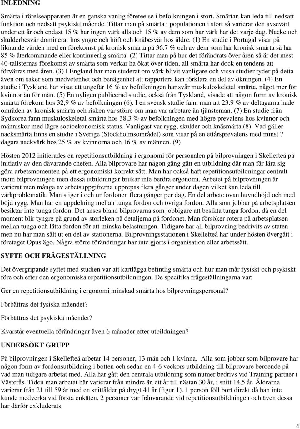 Nacke och skulderbesvär dominerar hos yngre och höft och knäbesvär hos äldre. () En studie i Portugal visar på liknande värden med en förekomst på kronisk smärta på 36.