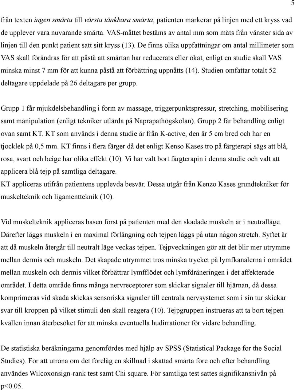 De finns olika uppfattningar om antal millimeter som VAS skall förändras för att påstå att smärtan har reducerats eller ökat, enligt en studie skall VAS minska minst 7 mm för att kunna påstå att