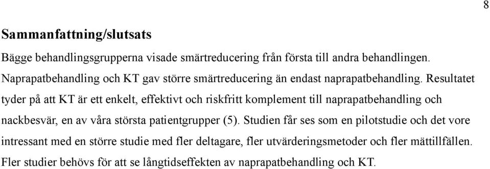 Resultatet tyder på att KT är ett enkelt, effektivt och riskfritt komplement till naprapatbehandling och nackbesvär, en av våra största