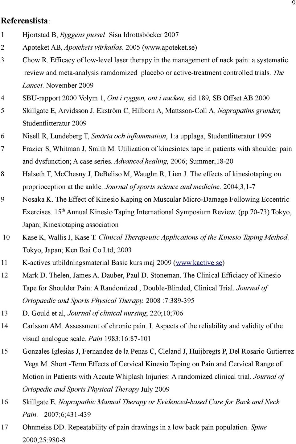 November 2009 4 SBU-rapport 2000 Volym 1, Ont i ryggen, ont i nacken, sid 189, SB Offset AB 2000 5 Skillgate E, Arvidsson J, Ekström C, Hilborn A, Mattsson-Coll A, Naprapatins grunder,