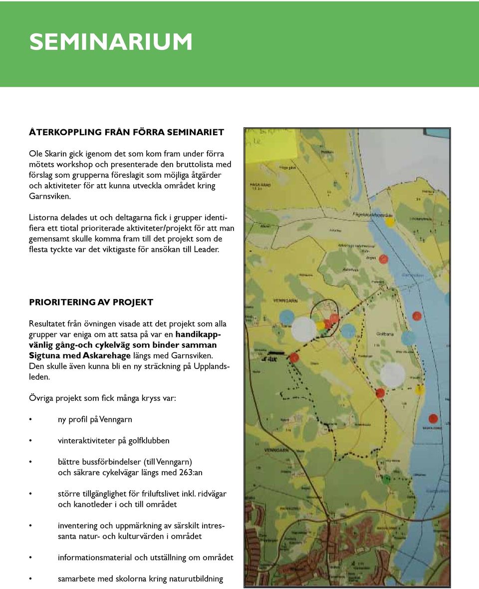 Listorna delades ut och deltagarna fick i grupper identifiera ett tiotal prioriterade aktiviteter/projekt för att man gemensamt skulle komma fram till det projekt som de flesta tyckte var det