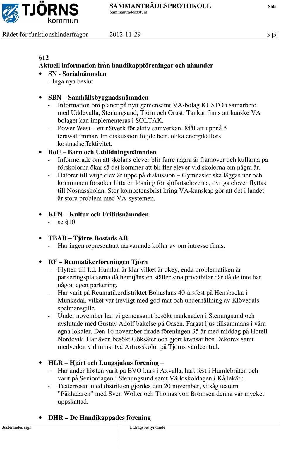 Mål att uppnå 5 terawattimmar. En diskussion följde betr. olika energikällors kostnadseffektivitet.