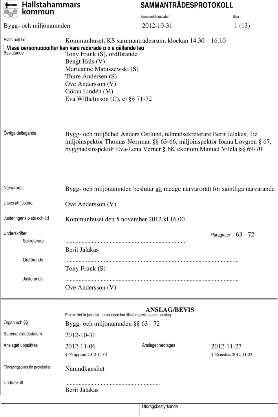 Wilhelmson (C), ej 71-72 Övriga deltagande Bygg- och miljöchef Anders Östlund, nämndsekreterare Berit Jalakas, 1:e miljöinspektör Thomas Norrman 63-66, miljöinspektör Ioana Lövgren 67,