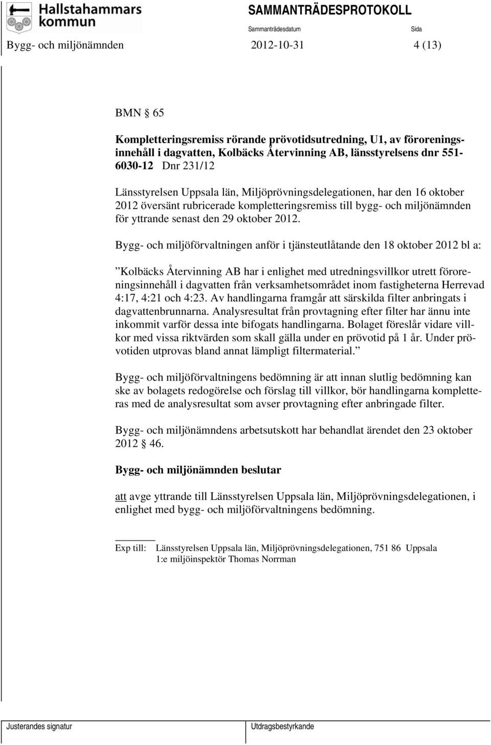 Bygg- och miljöförvaltningen anför i tjänsteutlåtande den 18 oktober 2012 bl a: Kolbäcks Återvinning AB har i enlighet med utredningsvillkor utrett föroreningsinnehåll i dagvatten från