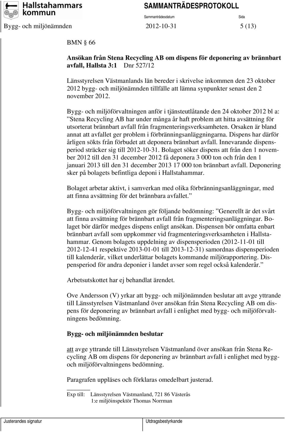 Bygg- och miljöförvaltningen anför i tjänsteutlåtande den 24 oktober 2012 bl a: Stena Recycling AB har under många år haft problem att hitta avsättning för utsorterat brännbart avfall från