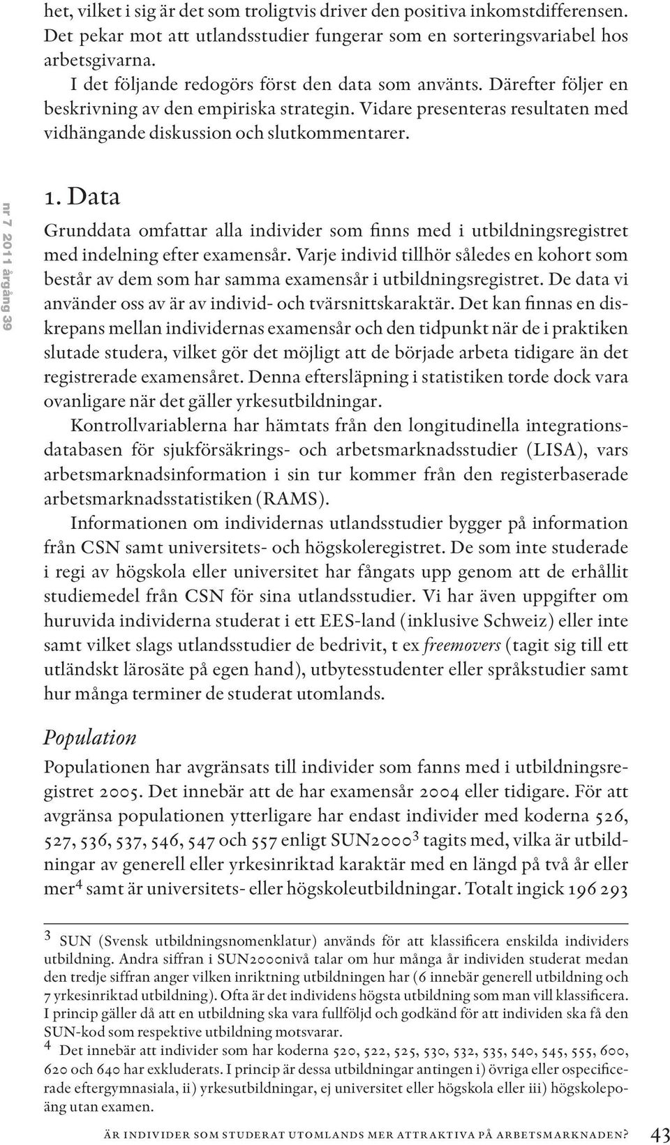 nr 7 2011 årgång 39 1. Data Grunddata omfattar alla individer som finns med i utbildningsregistret med indelning efter examensår.