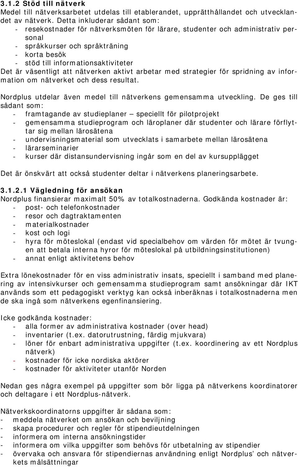 väsentligt att nätverken aktivt arbetar med strategier för spridning av information om nätverket och dess resultat. Nordplus utdelar även medel till nätverkens gemensamma utveckling.