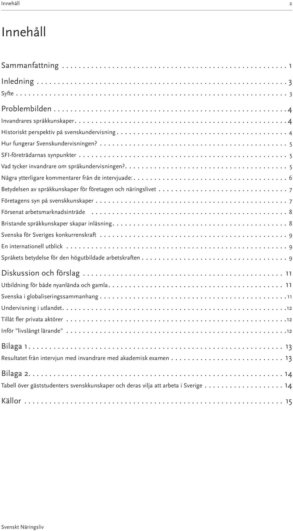 ........................................ 4 Hur fungerar Svenskundervisningen?............................................. 5 SFI-företrädarnas synpunkter.