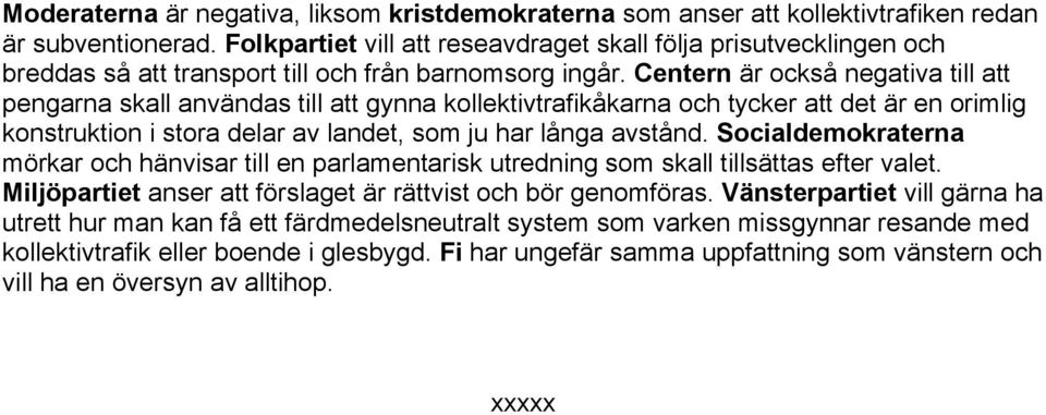 Centern är också negativa till att pengarna skall användas till att gynna kollektivtrafikåkarna och tycker att det är en orimlig konstruktion i stora delar av landet, som ju har långa avstånd.