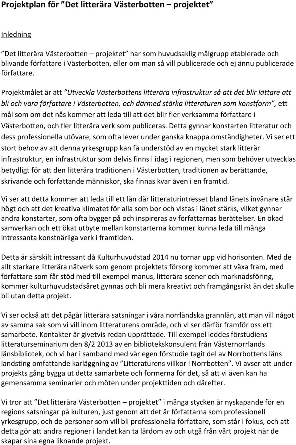 Projektmålet är att Utveckla Västerbottens litterära infrastruktur så att det blir lättare att bli och vara författare i Västerbotten, och därmed stärka litteraturen som konstform, ett mål som om det