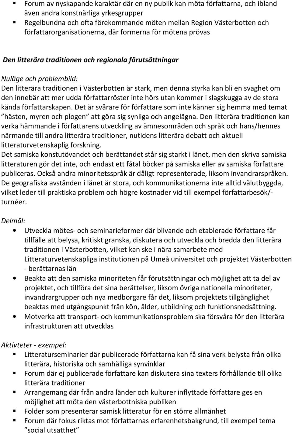 styrka kan bli en svaghet om den innebär att mer udda författarröster inte hörs utan kommer i slagskugga av de stora kända författarskapen.