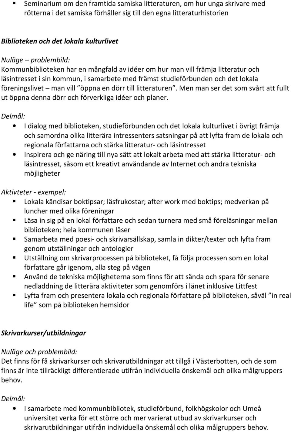 öppna en dörr till litteraturen. Men man ser det som svårt att fullt ut öppna denna dörr och förverkliga idéer och planer.