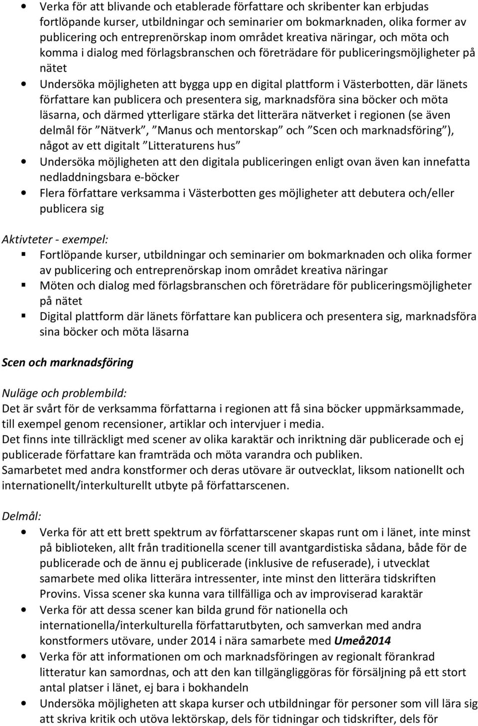 Västerbotten, där länets författare kan publicera och presentera sig, marknadsföra sina böcker och möta läsarna, och därmed ytterligare stärka det litterära nätverket i regionen (se även delmål för