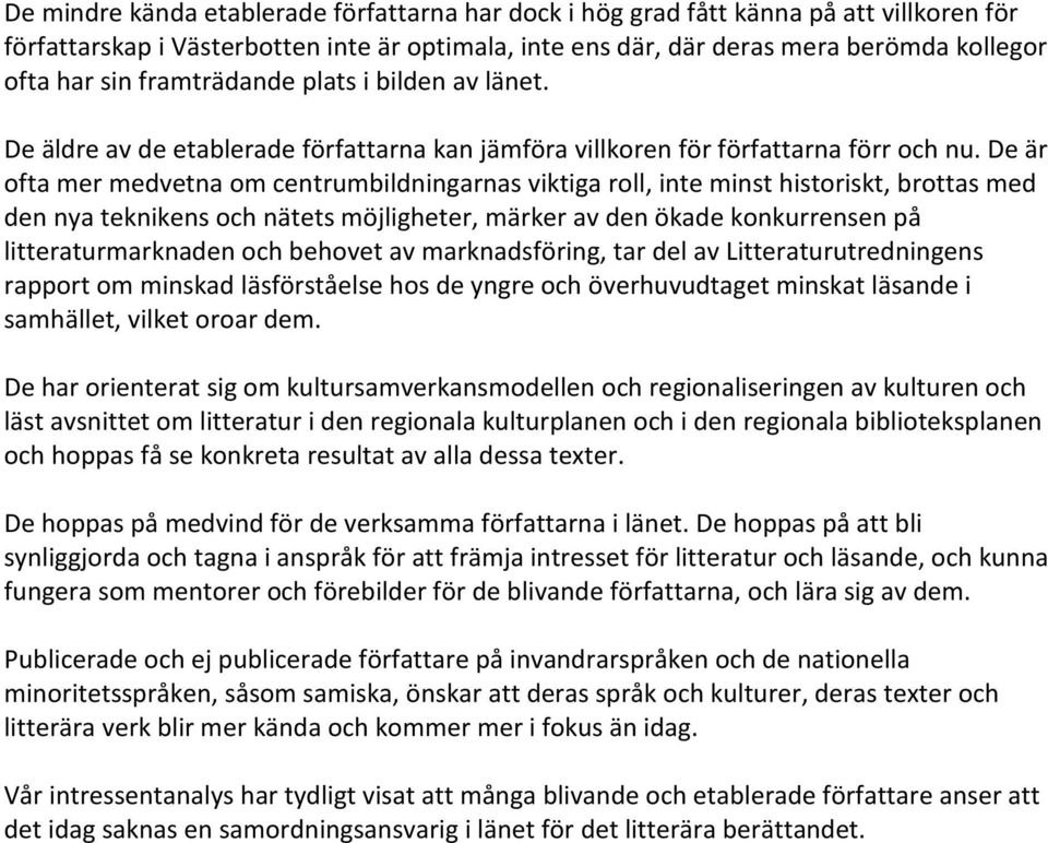 De är ofta mer medvetna om centrumbildningarnas viktiga roll, inte minst historiskt, brottas med den nya teknikens och nätets möjligheter, märker av den ökade konkurrensen på litteraturmarknaden och