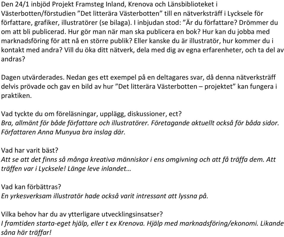 Eller kanske du är illustratör, hur kommer du i kontakt med andra? Vill du öka ditt nätverk, dela med dig av egna erfarenheter, och ta del av andras? Dagen utvärderades.