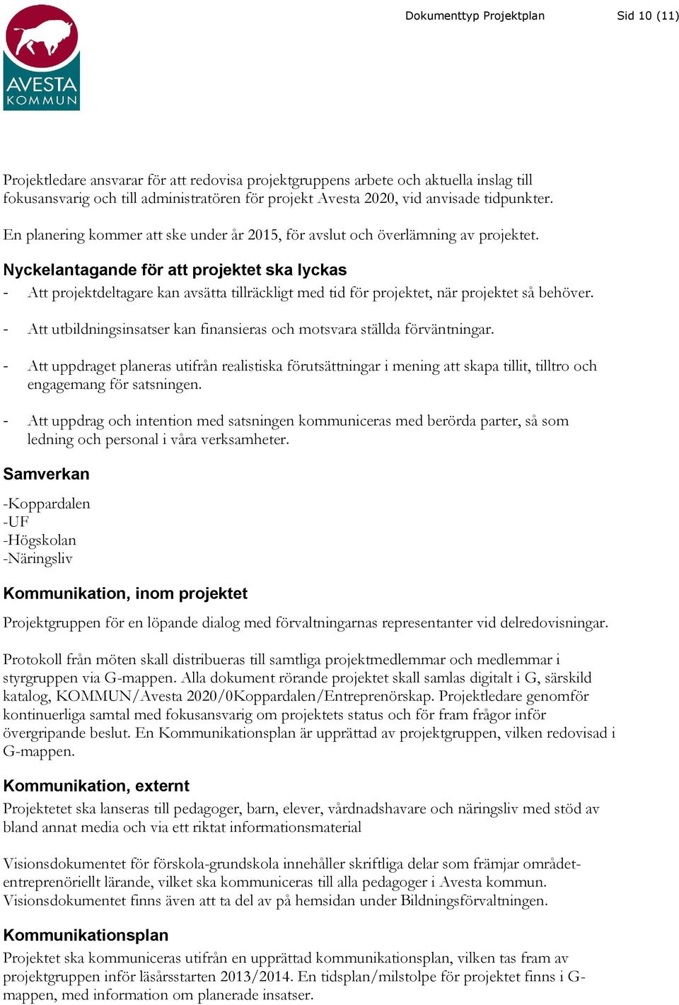 Nyckelantagande för att projektet ska lyckas - Att projektdeltagare kan avsätta tillräckligt med tid för projektet, när projektet så behöver.