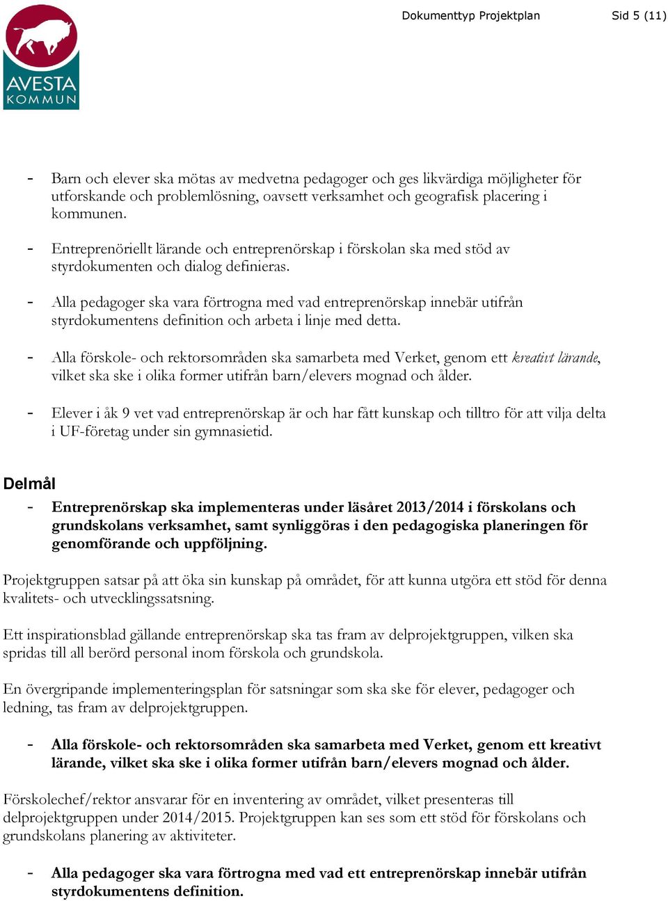 - Alla pedagoger ska vara förtrogna med vad entreprenörskap innebär utifrån styrdokumentens definition och arbeta i linje med detta.