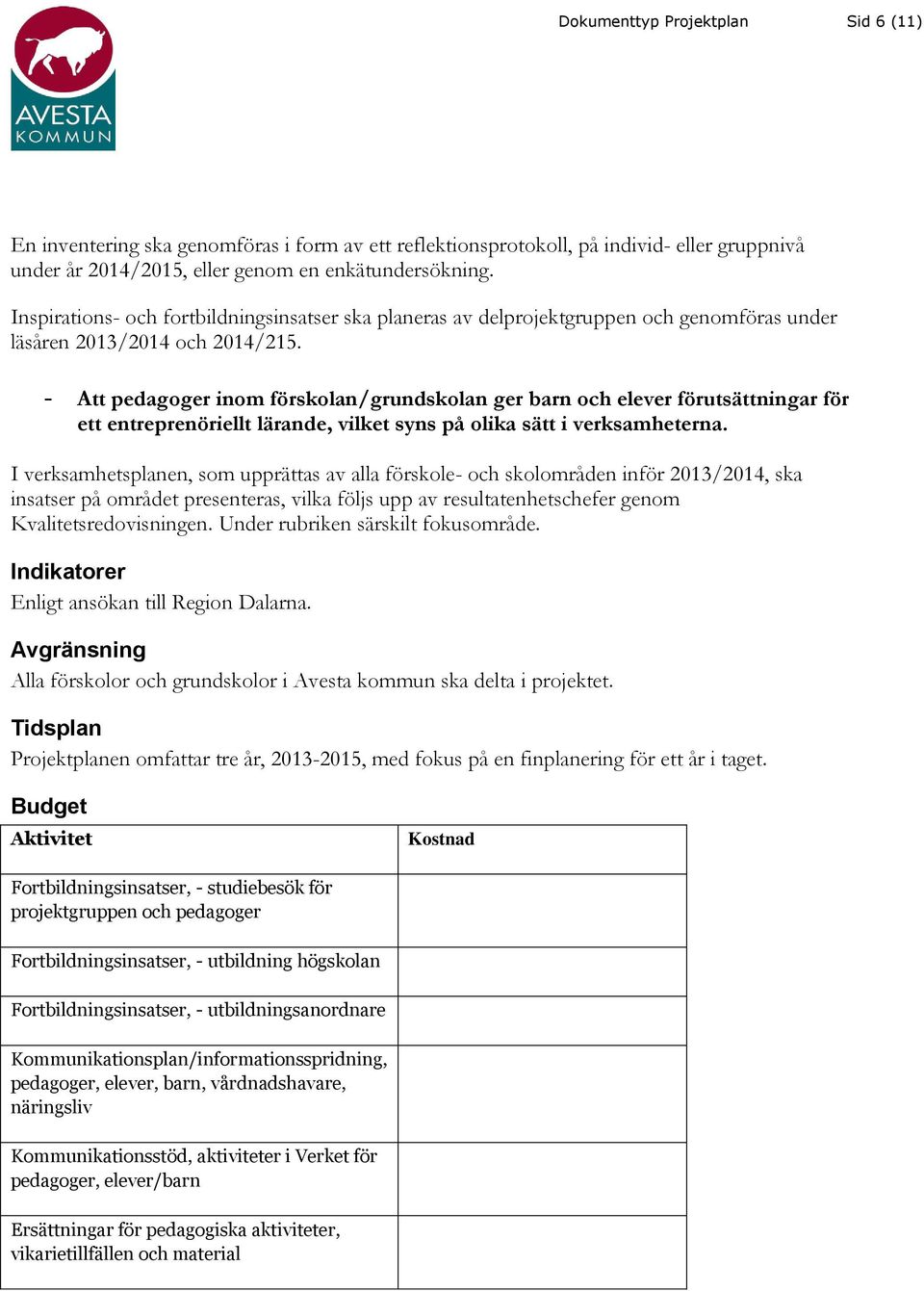 - Att pedagoger inom förskolan/grundskolan ger barn och elever förutsättningar för ett entreprenöriellt lärande, vilket syns på olika sätt i verksamheterna.