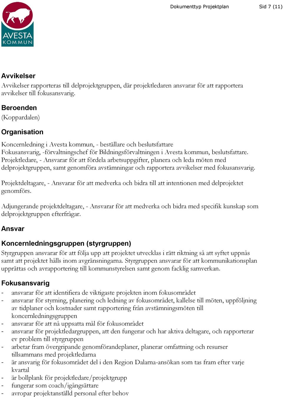 Projektledare, - Ansvarar för att fördela arbetsuppgifter, planera och leda möten med delprojektgruppen, samt genomföra avstämningar och rapportera avvikelser med fokusansvarig.