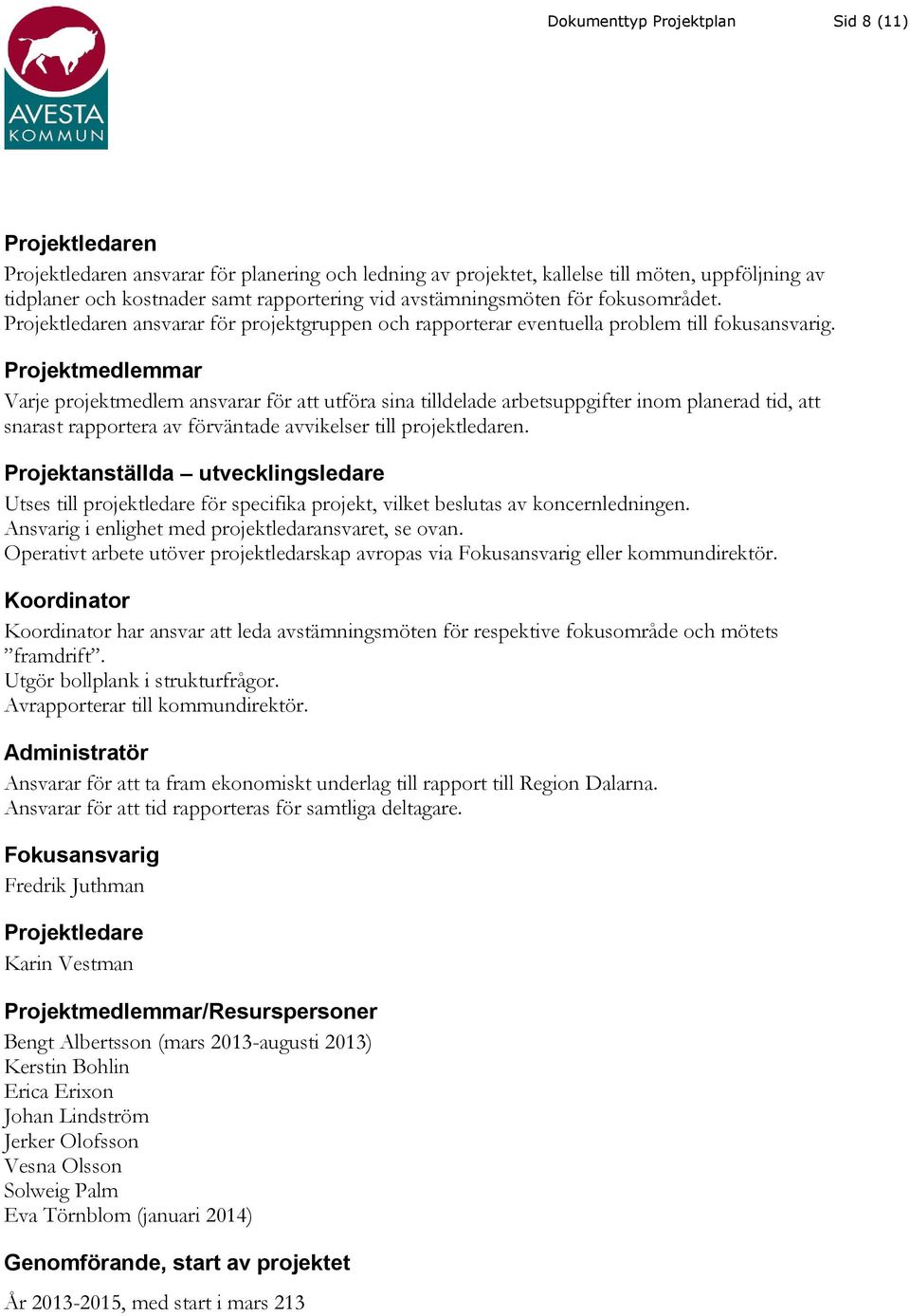 Projektmedlemmar Varje projektmedlem ansvarar för att utföra sina tilldelade arbetsuppgifter inom planerad tid, att snarast rapportera av förväntade avvikelser till projektledaren.